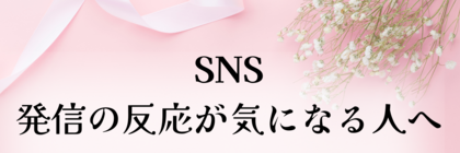 SNS発信の反応が気になる人へ