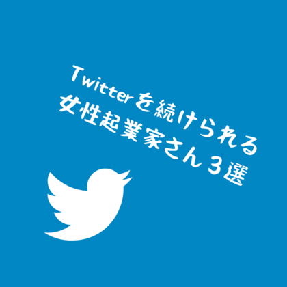 Twitterを続けられる女性起業家さんってどんな人？