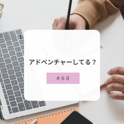 【＃６８】アドベンチャーしてる？